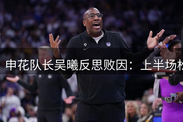 申花队长吴曦反思败因：上半场松懈导致全盘皆输