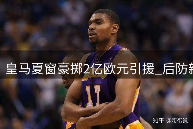 皇马夏窗豪掷2亿欧元引援 后防新锐迪奥曼德身价破纪录